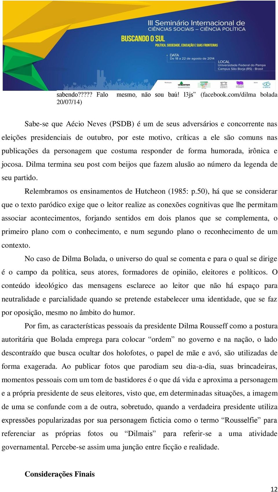 que costuma responder de forma humorada, irônica e jocosa. Dilma termina seu post com beijos que fazem alusão ao número da legenda de seu partido. Relembramos os ensinamentos de Hutcheon (1985: p.