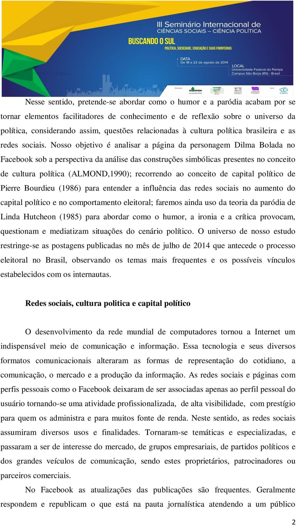 Nosso objetivo é analisar a página da personagem Dilma Bolada no Facebook sob a perspectiva da análise das construções simbólicas presentes no conceito de cultura política (ALMOND,1990); recorrendo
