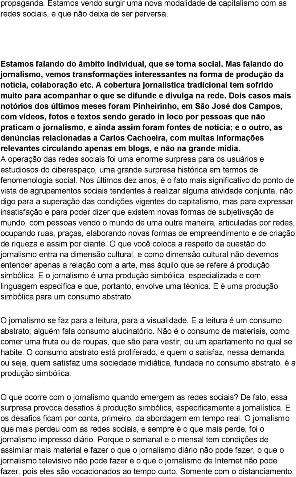 A cobertura jornalística tradicional tem sofrido muito para acompanhar o que se difunde e divulga na rede.