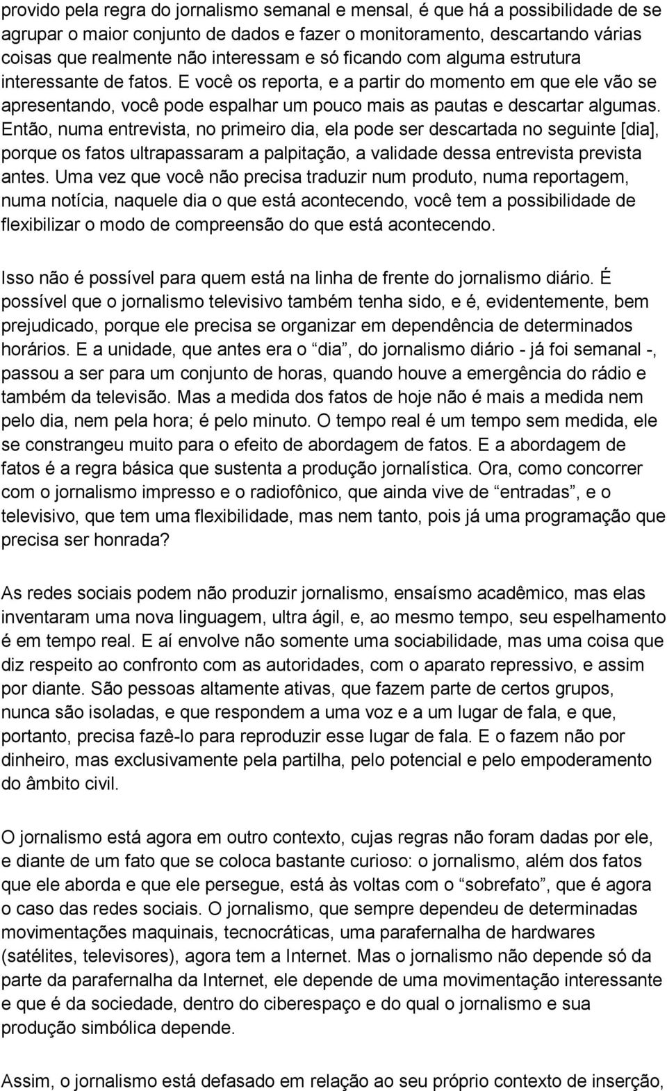 Então, numa entrevista, no primeiro dia, ela pode ser descartada no seguinte [dia], porque os fatos ultrapassaram a palpitação, a validade dessa entrevista prevista antes.