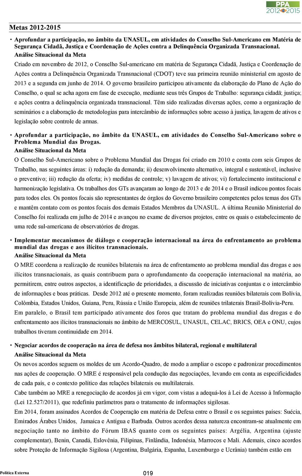 Criado em novembro de 2012, o Conselho Sul-americano em matéria de Segurança Cidadã, Justiça e Coordenação de Ações contra a Delinquência Organizada Transnacional (CDOT) teve sua primeira reunião