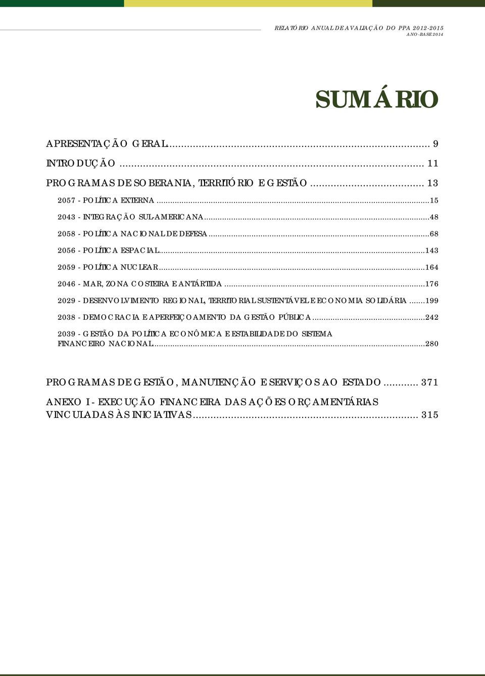 ..176 2029 - DESENVOLVIMENTO REGIONAL, TERRITORIAL SUSTENTÁVEL E ECONOMIA SOLIDÁRIA...199 2038 - DEMOCRACIA E APERFEIÇOAMENTO DA GESTÃO PÚBLICA.