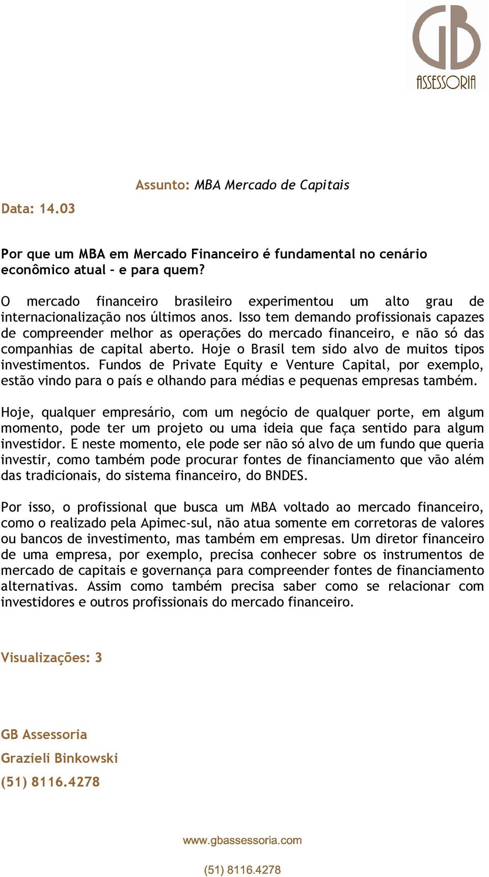 Isso tem demando profissionais capazes de compreender melhor as operações do mercado financeiro, e não só das companhias de capital aberto. Hoje o Brasil tem sido alvo de muitos tipos investimentos.