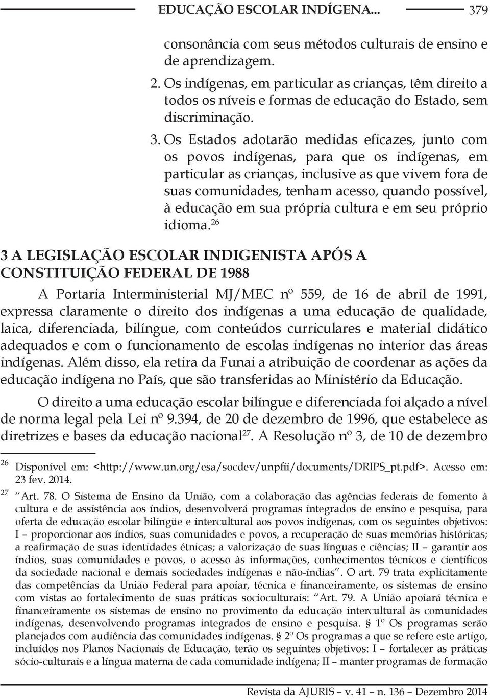 Os Estados adotarão medidas eficazes, junto com os povos indígenas, para que os indígenas, em particular as crianças, inclusive as que vivem fora de suas comunidades, tenham acesso, quando possível,