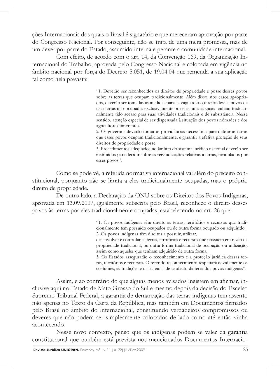 14, da Convenção 169, da Organização Internacional do Trabalho, aprovada pelo Congresso Nacional e colocada em vigência no âmbito nacional por força do Decreto 5.051, de 19.04.