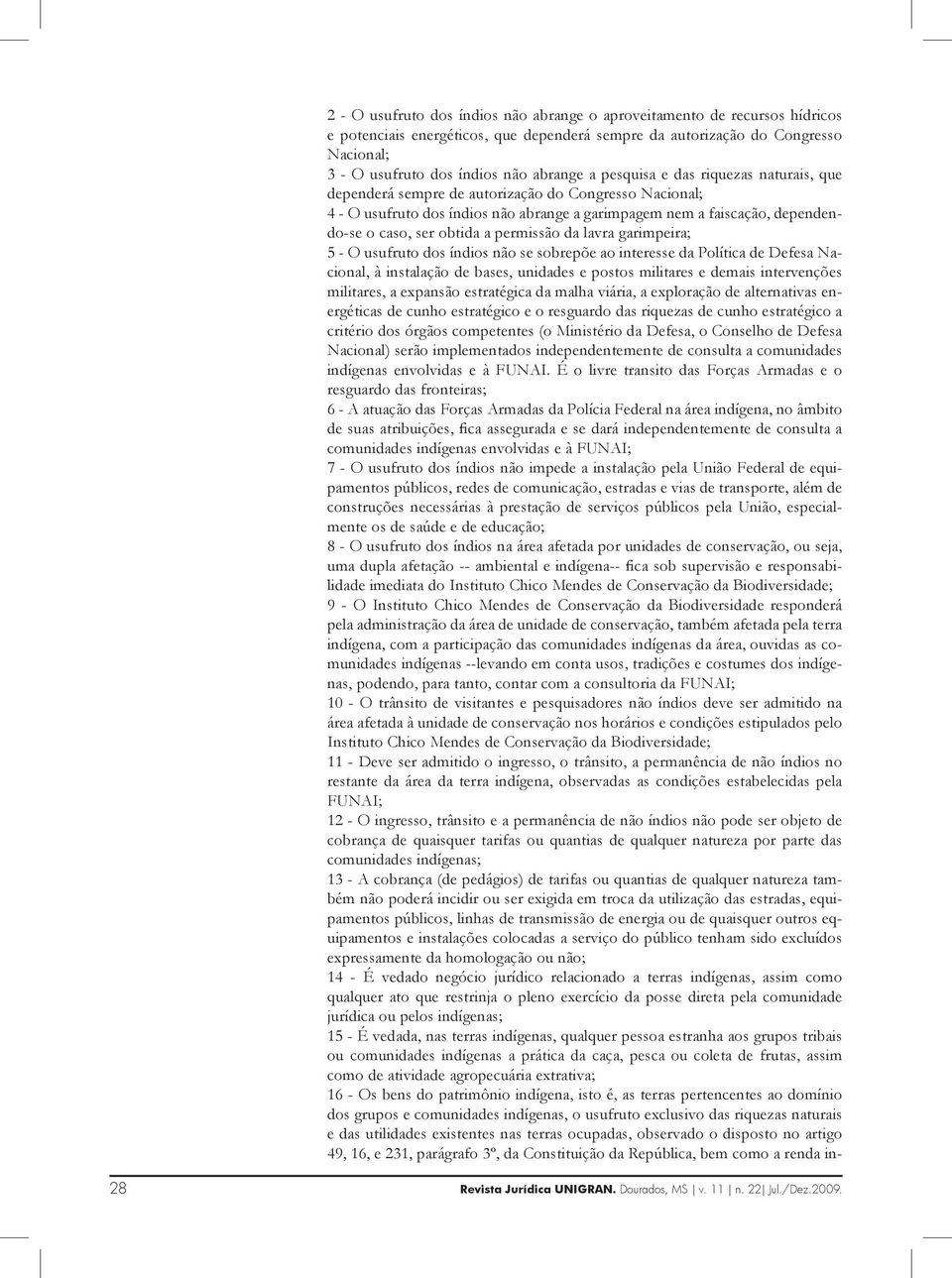 permissão da lavra garimpeira; 5 - O usufruto dos índios não se sobrepõe ao interesse da Política de Defesa Nacional, à instalação de bases, unidades e postos militares e demais intervenções