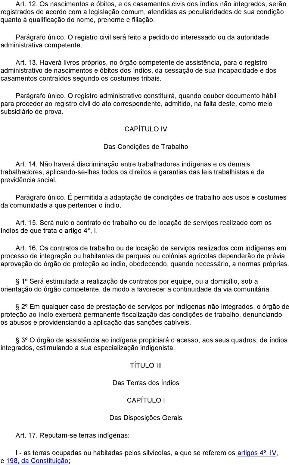 nome, prenome e filiação. Parágrafo único. O registro civil será feito a pedido do interessado ou da autoridade administrativa competente. Art. 13.