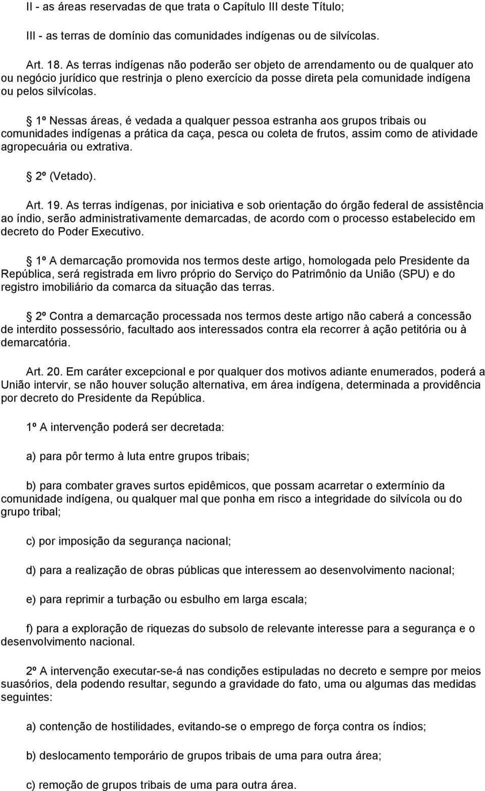 1º Nessas áreas, é vedada a qualquer pessoa estranha aos grupos tribais ou comunidades indígenas a prática da caça, pesca ou coleta de frutos, assim como de atividade agropecuária ou extrativa.