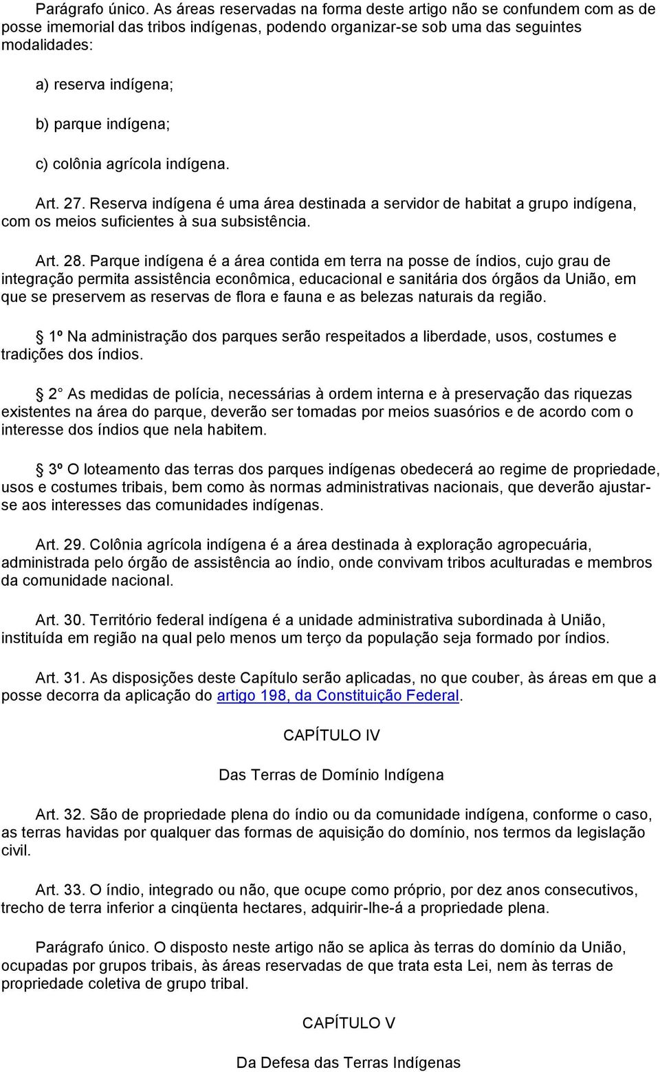 indígena; c) colônia agrícola indígena. Art. 27. Reserva indígena é uma área destinada a servidor de habitat a grupo indígena, com os meios suficientes à sua subsistência. Art. 28.