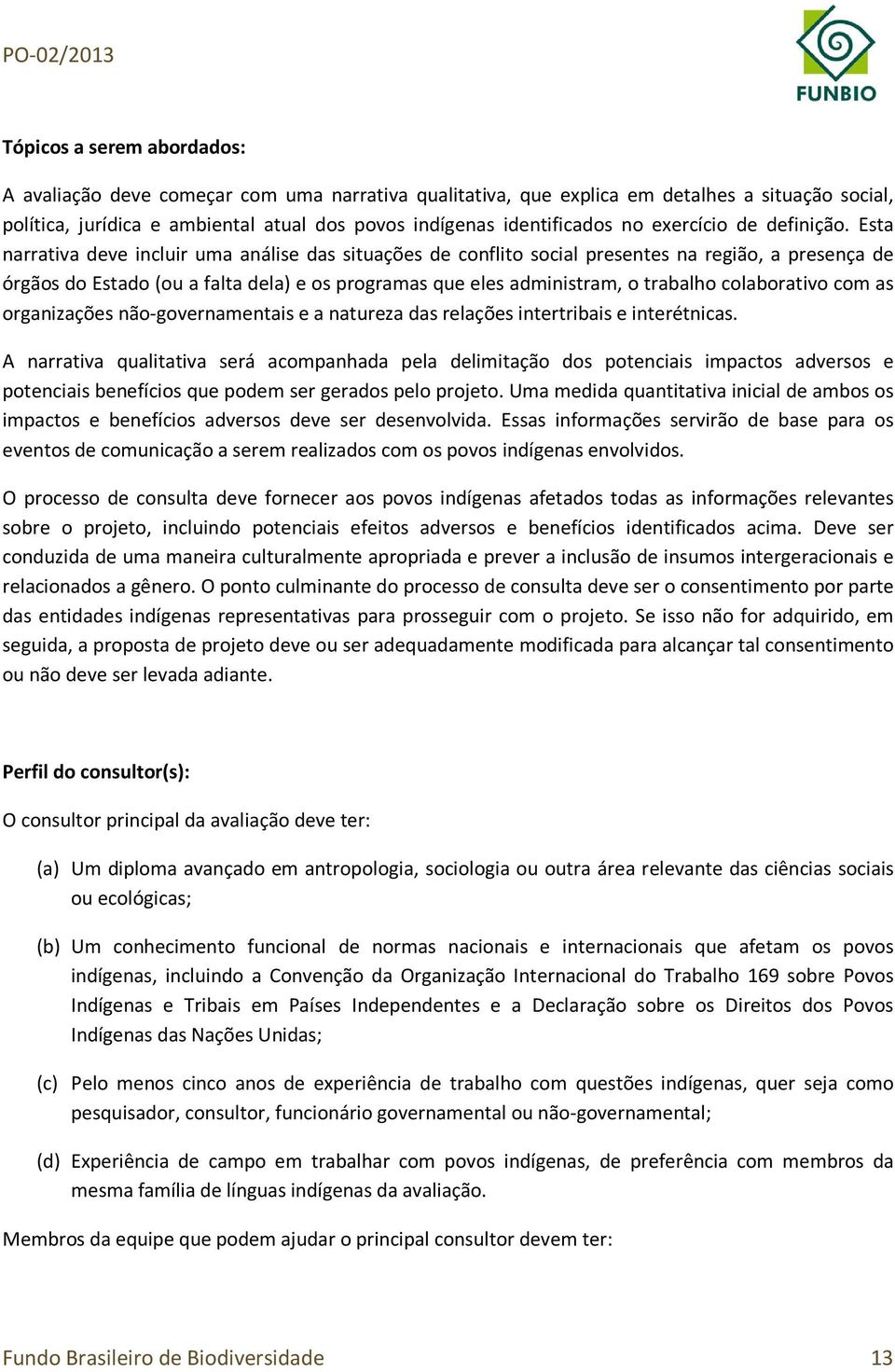 Esta narrativa deve incluir uma análise das situações de conflito social presentes na região, a presença de órgãos do Estado (ou a falta dela) e os programas que eles administram, o trabalho