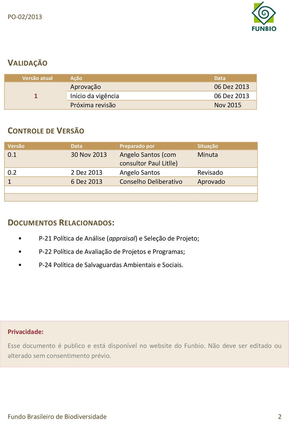 2 2 Dez 2013 Angelo Santos Revisado 1 6 Dez 2013 Conselho Deliberativo Aprovado DOCUMENTOS RELACIONADOS: P-21 Política de Análise (appraisal) e Seleção de Projeto; P-22