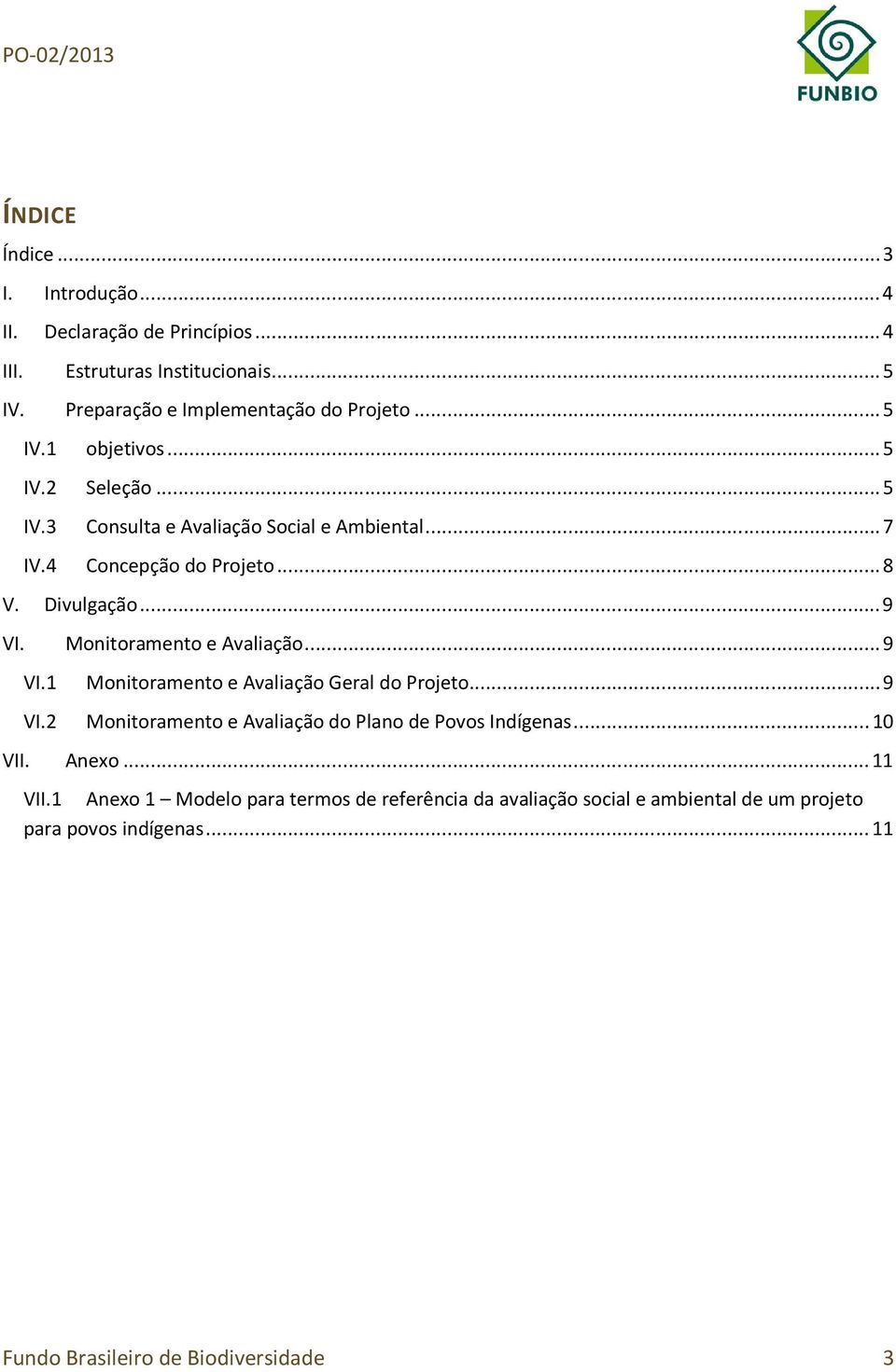 Monitoramento e Avaliação... 9 VI.1 Monitoramento e Avaliação Geral do Projeto... 9 VI.2 Monitoramento e Avaliação do Plano de Povos Indígenas... 10 VII.