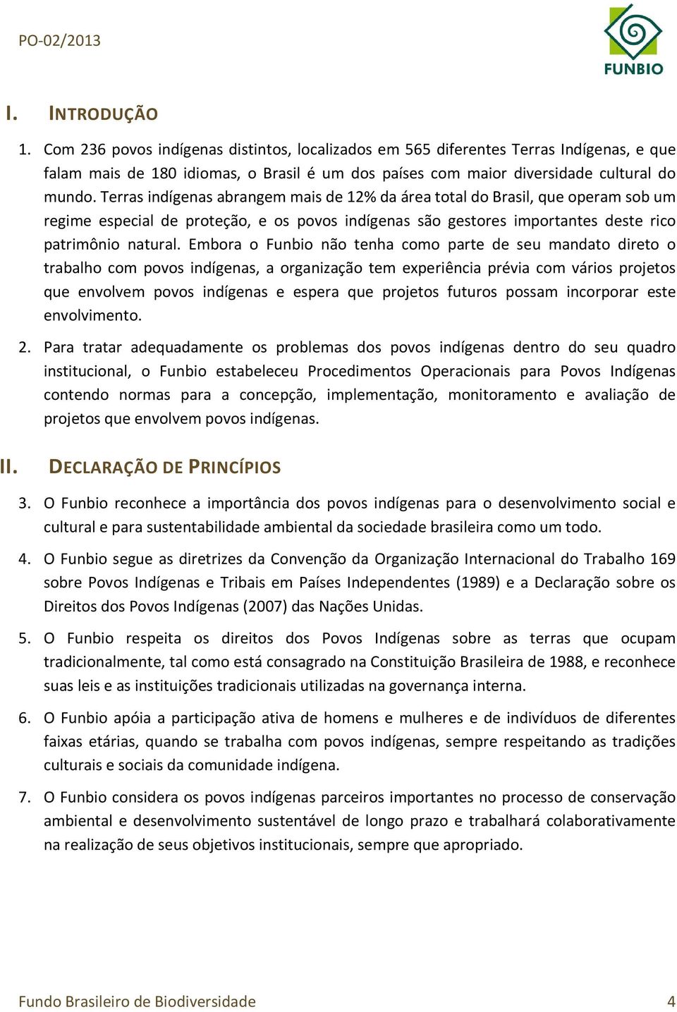 Embora o Funbio não tenha como parte de seu mandato direto o trabalho com povos indígenas, a organização tem experiência prévia com vários projetos que envolvem povos indígenas e espera que projetos