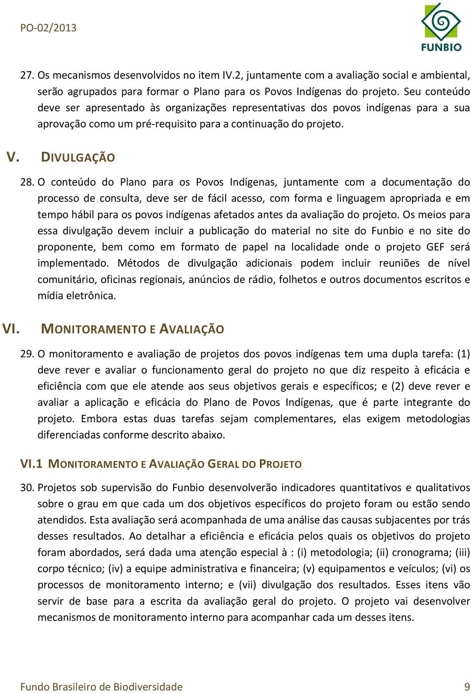 O conteúdo do Plano para os Povos Indígenas, juntamente com a documentação do processo de consulta, deve ser de fácil acesso, com forma e linguagem apropriada e em tempo hábil para os povos indígenas