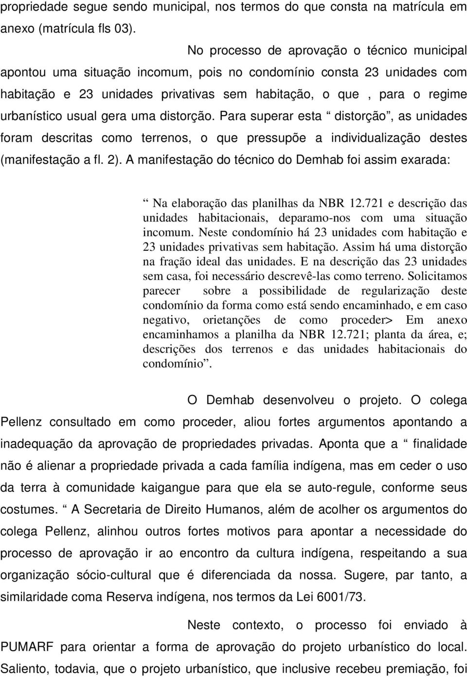 usual gera uma distorção. Para superar esta distorção, as unidades foram descritas como terrenos, o que pressupõe a individualização destes (manifestação a fl. 2).