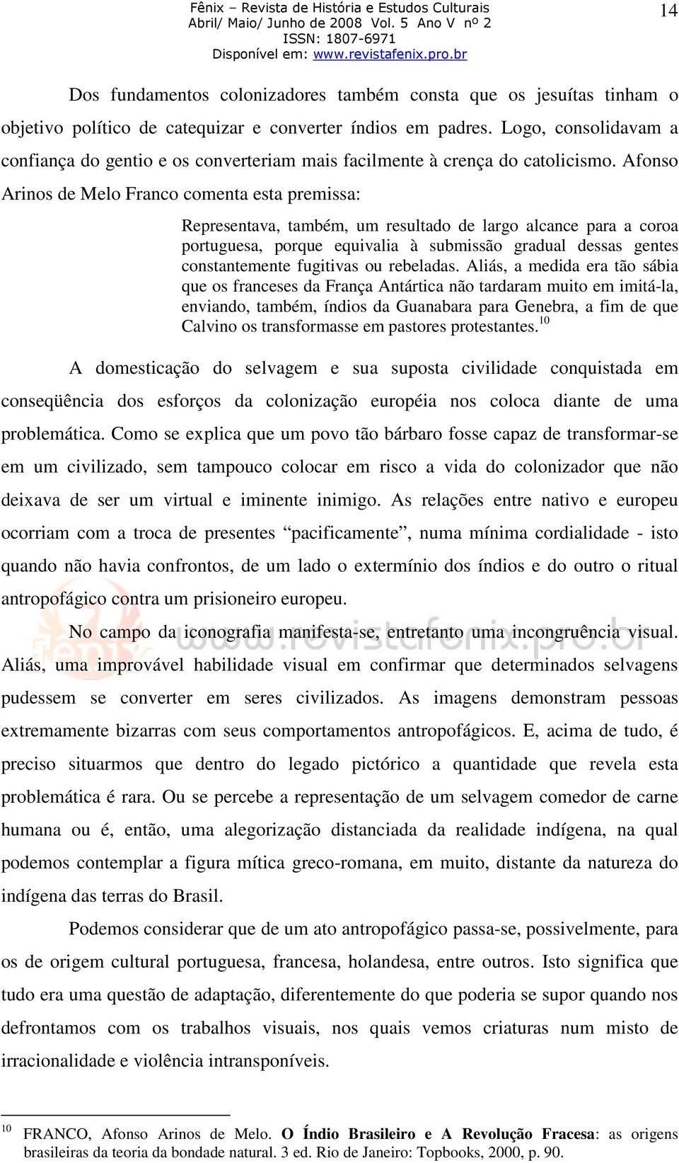 Afonso Arinos de Melo Franco comenta esta premissa: Representava, também, um resultado de largo alcance para a coroa portuguesa, porque equivalia à submissão gradual dessas gentes constantemente