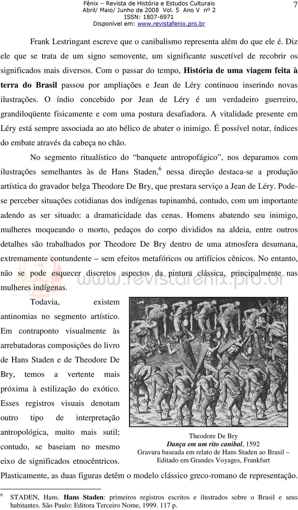 Com o passar do tempo, História de uma viagem feita à terra do Brasil passou por ampliações e Jean de Léry continuou inserindo novas ilustrações.