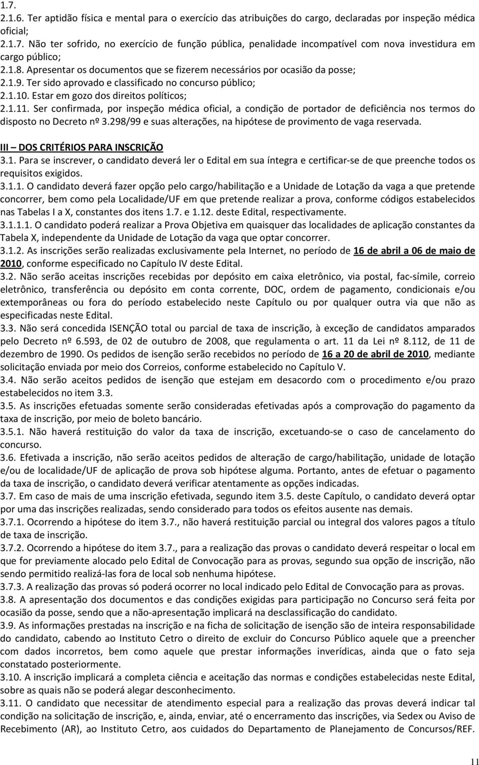 Ser confirmada, por inspeção médica oficial, a condição de portador de deficiência nos termos do disposto no Decreto nº 3.298/99 e suas alterações, na hipótese de provimento de vaga reservada.