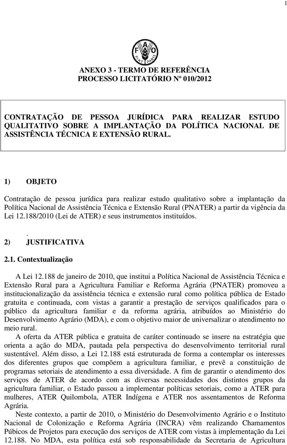 1) OBJETO Contratação de pessoa jurídica para realizar estudo qualitativo sobre a implantação da Política Nacional de Assistência Técnica e Extensão Rural (PNATER) a partir da vigência da Lei 12.