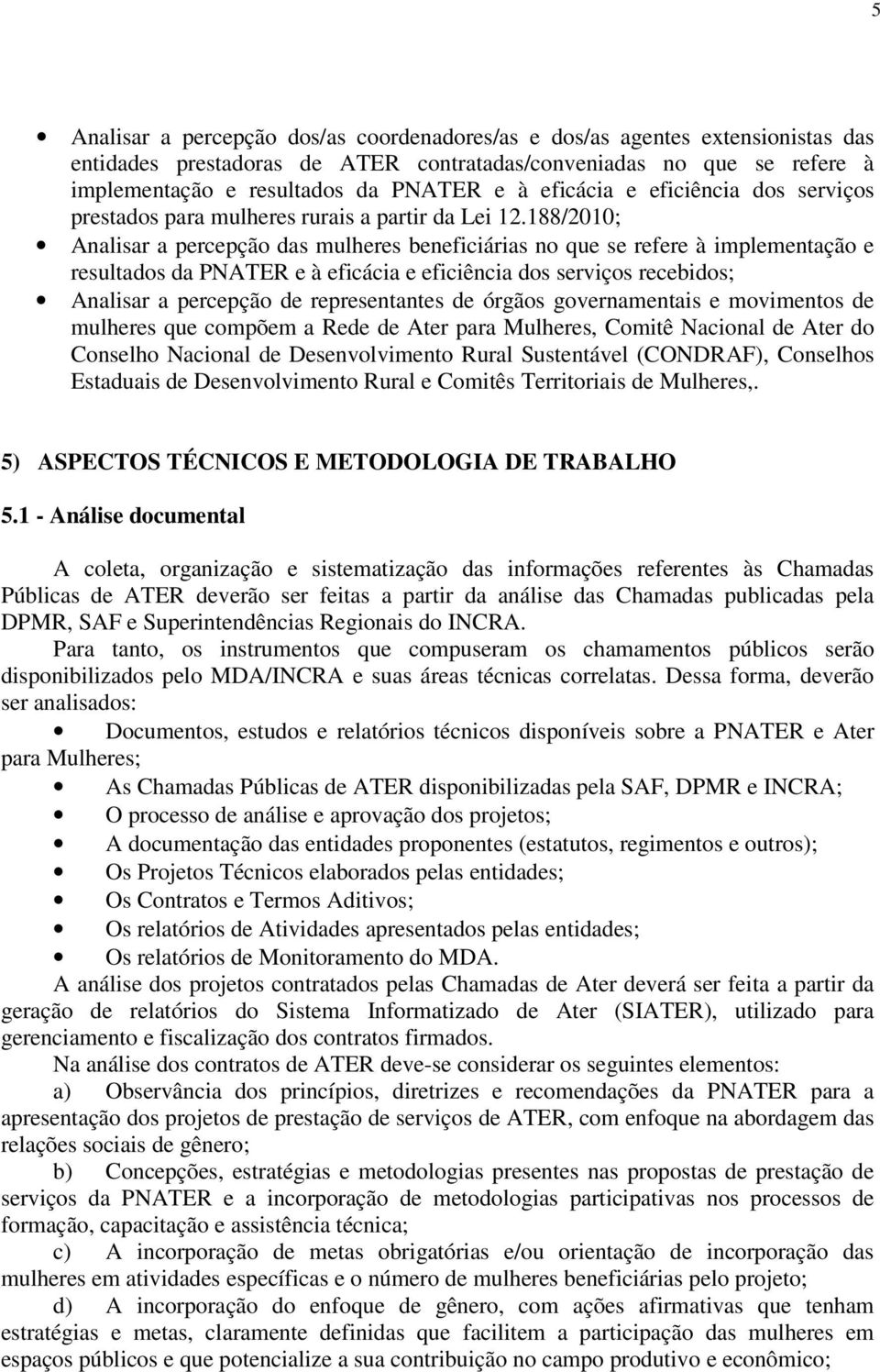 188/2010; Analisar a percepção das mulheres beneficiárias no que se refere à implementação e resultados da PNATER e à eficácia e eficiência dos serviços recebidos; Analisar a percepção de