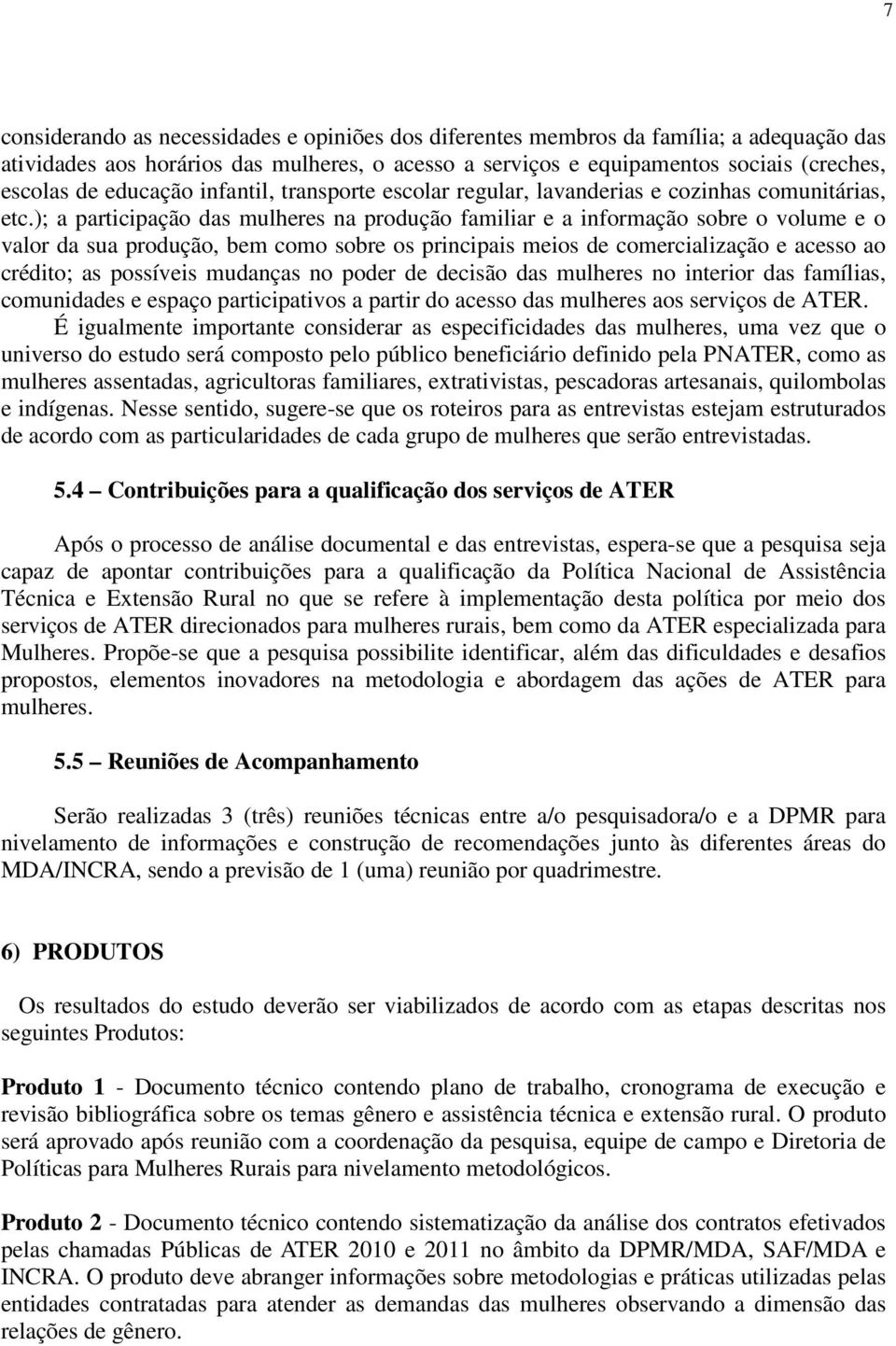 ); a participação das mulheres na produção familiar e a informação sobre o volume e o valor da sua produção, bem como sobre os principais meios de comercialização e acesso ao crédito; as possíveis