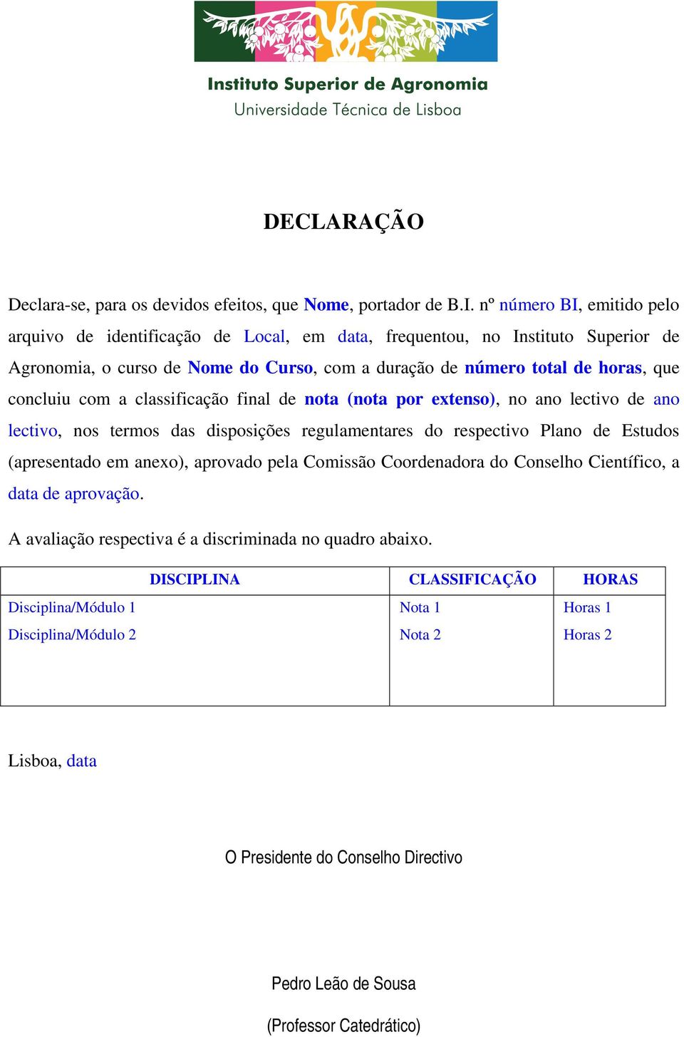 Plano de Estudos (apresentado em anexo), aprovado pela Comissão Coordenadora do Conselho Científico, a data de aprovação.