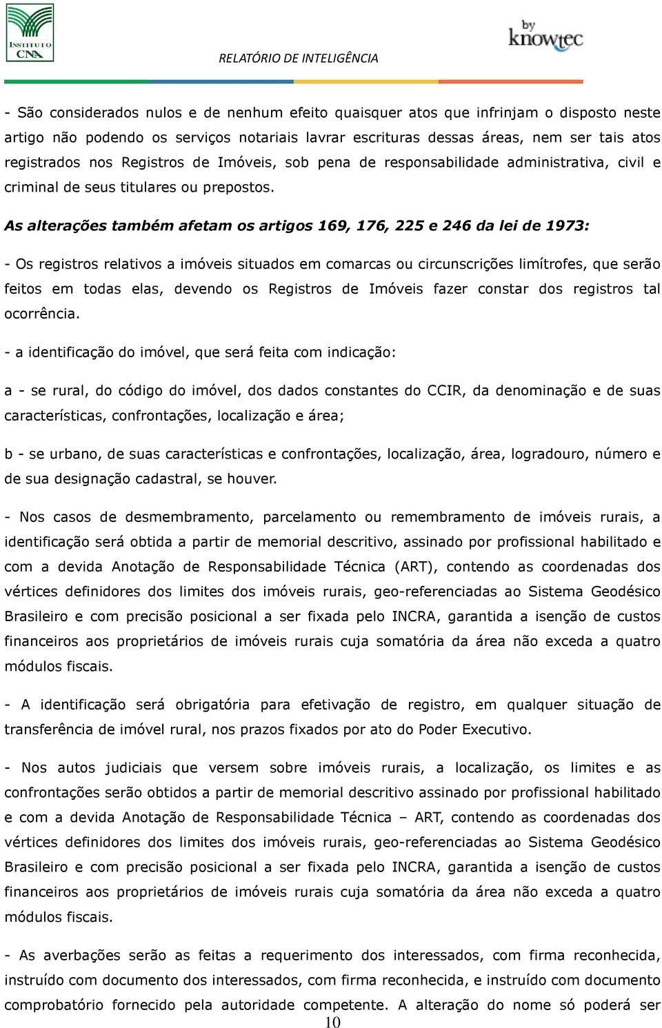 As alterações também afetam os artigos 169, 176, 225 e 246 da lei de 1973: - Os registros relativos a imóveis situados em comarcas ou circunscrições limítrofes, que serão feitos em todas elas,