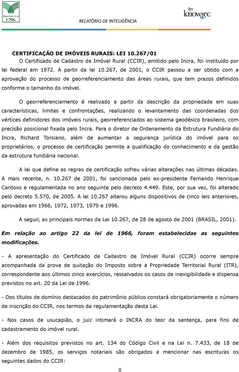 O georreferenciamento é realizado a partir da descrição da propriedade em suas características, limites e confrontações, realizando o levantamento das coordenadas dos vértices definidores dos imóveis