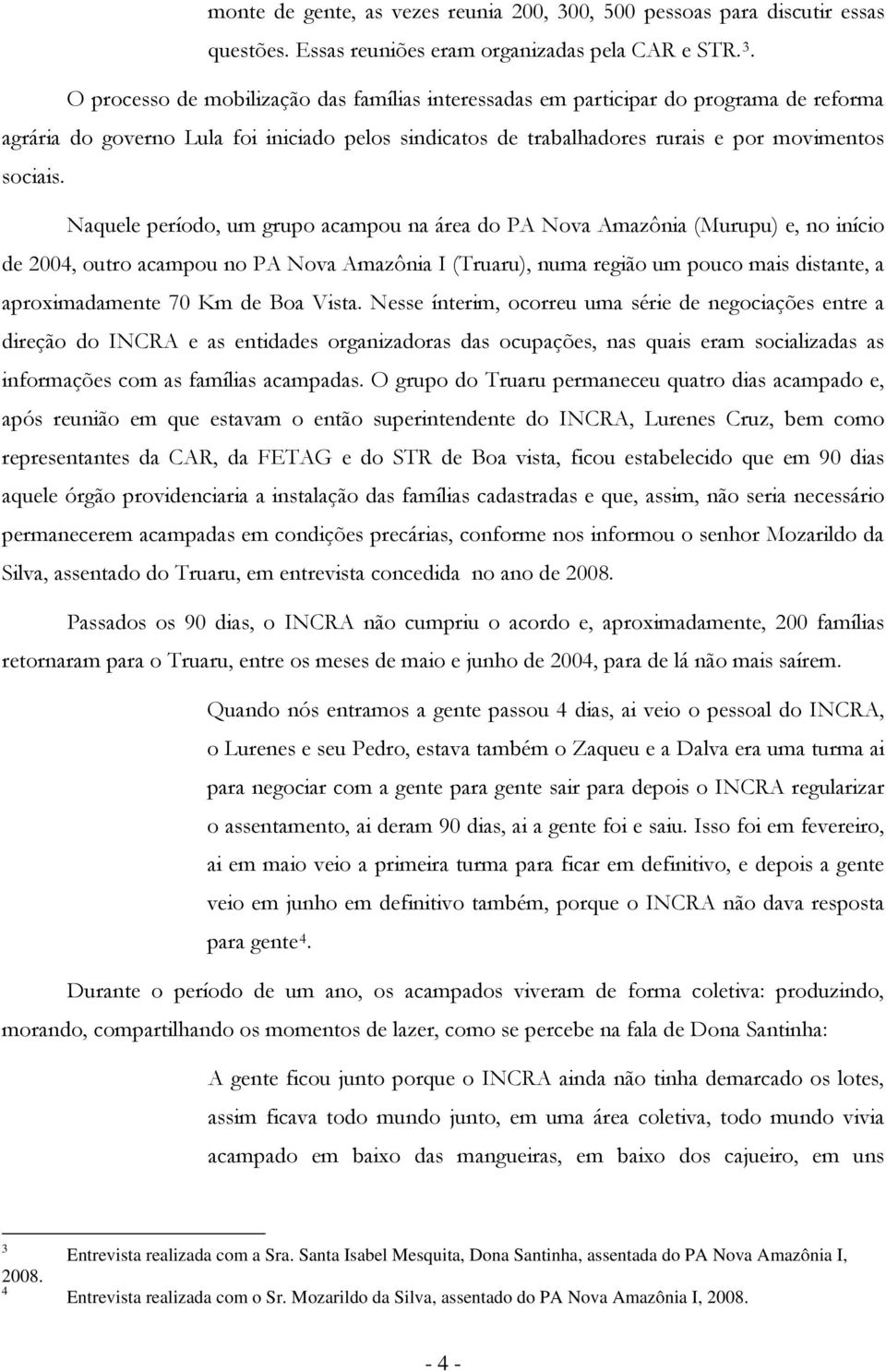 O prcess de mbilizaçã das famílias interessadas em participar d prgrama de refrma agrária d gvern Lula fi iniciad pels sindicats de trabalhadres rurais e pr mviments sciais.