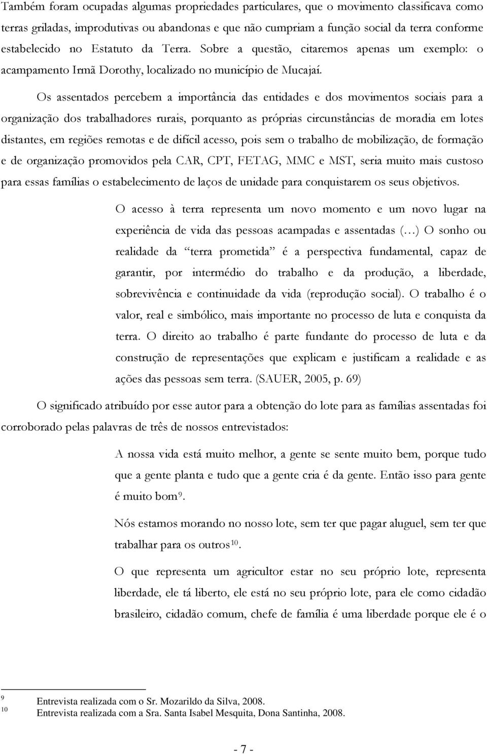 Os assentads percebem a imprtância das entidades e ds mviments sciais para a rganizaçã ds trabalhadres rurais, prquant as próprias circunstâncias de mradia em ltes distantes, em regiões remtas e de