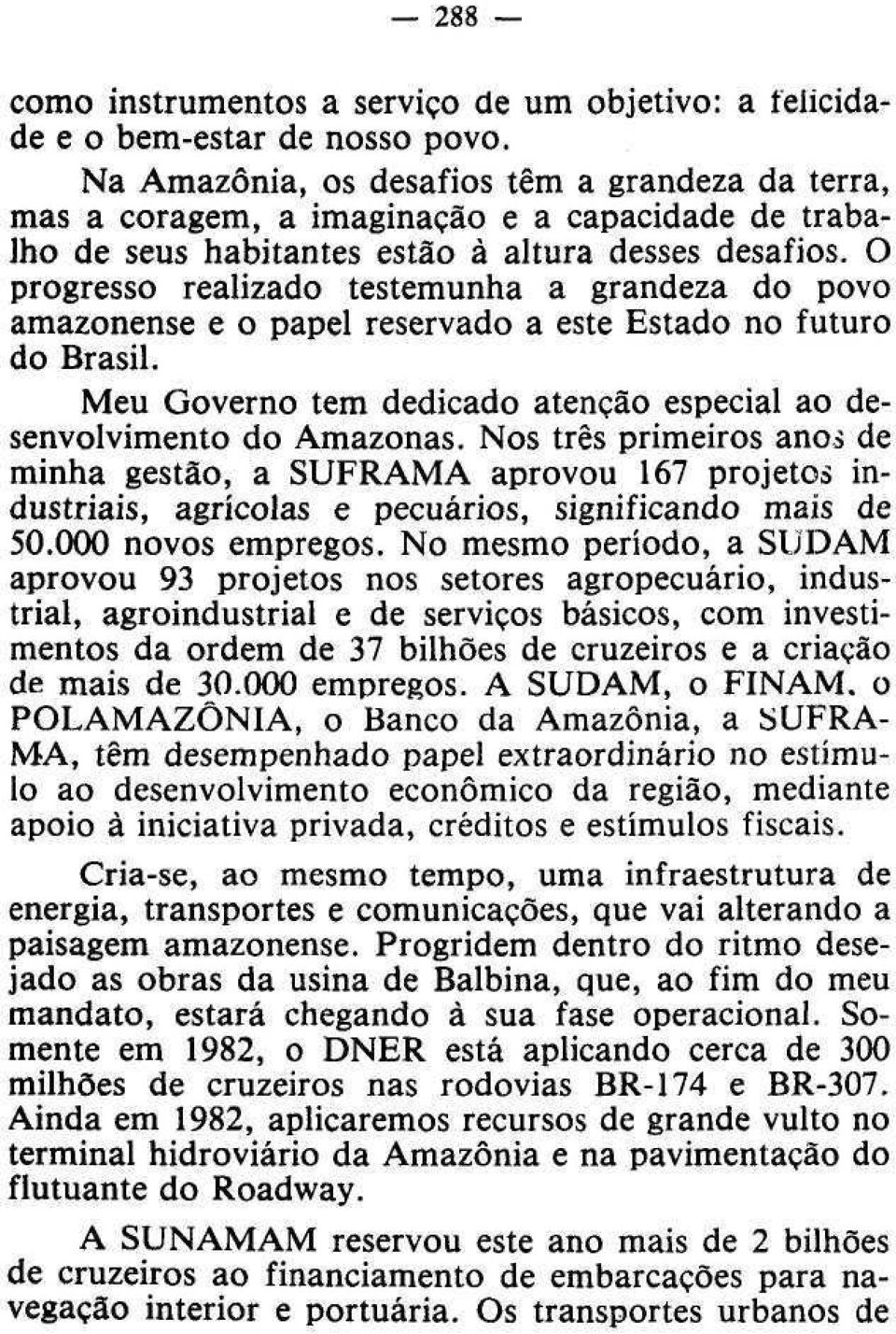 O progresso realizado testemunha a grandeza do povo amazonense e o papel reservado a este Estado no futuro do Brasil. Meu Governo tem dedicado atenção especial ao desenvolvimento do Amazonas.