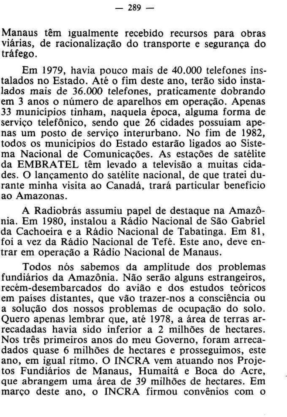 Apenas 33 municípios tinham, naquela época, alguma forma de serviço telefônico, sendo que 26 cidades possuíam apenas um posto de serviço interurbano.