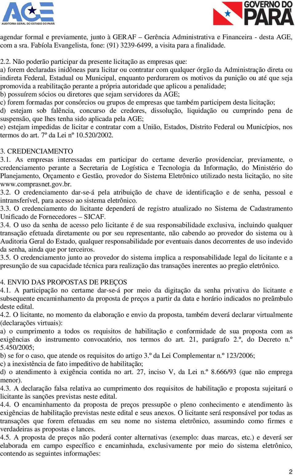 2. Não poderão participar da presente licitação as empresas que: a) forem declaradas inidôneas para licitar ou contratar com qualquer órgão da Administração direta ou indireta Federal, Estadual ou