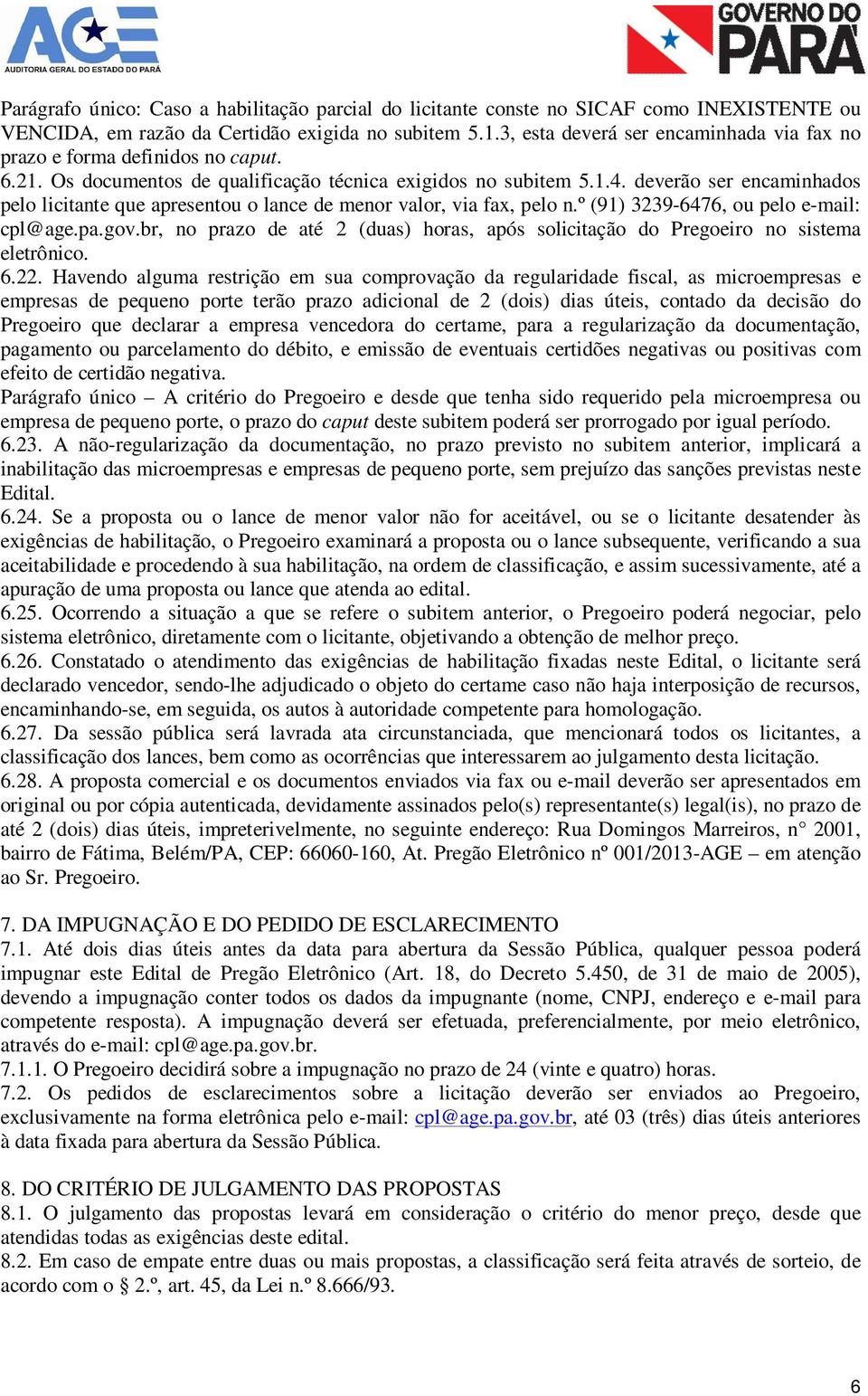 deverão ser encaminhados pelo licitante que apresentou o lance de menor valor, via fax, pelo n.º (91) 3239-6476, ou pelo e-mail: cpl@age.pa.gov.