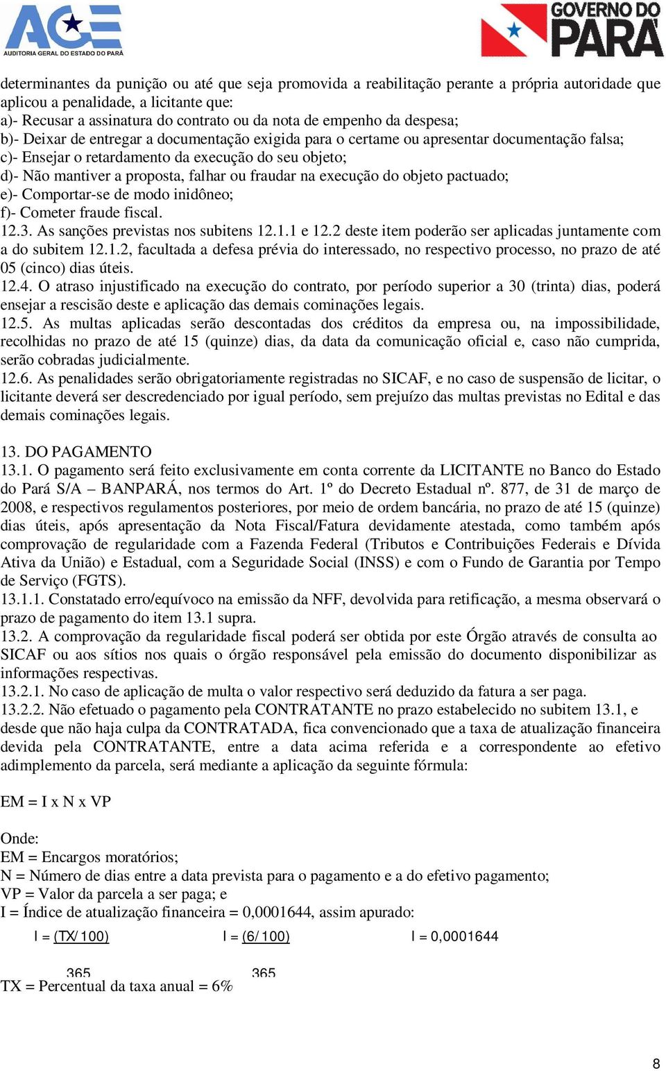 fraudar na execução do objeto pactuado; e)- Comportar-se de modo inidôneo; f)- Cometer fraude fiscal. 12.3. As sanções previstas nos subitens 12.1.1 e 12.