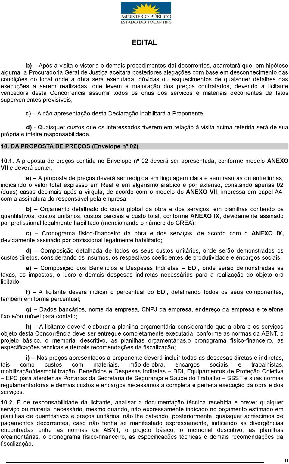 vencedora desta Concorrência assumir todos os ônus dos serviços e materiais decorrentes de fatos supervenientes previsíveis; c) A não apresentação desta Declaração inabilitará a Proponente; d) -