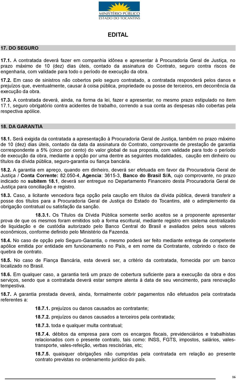 Em caso de sinistros não cobertos pelo seguro contratado, a contratada responderá pelos danos e prejuízos que, eventualmente, causar à coisa pública, propriedade ou posse de terceiros, em decorrência