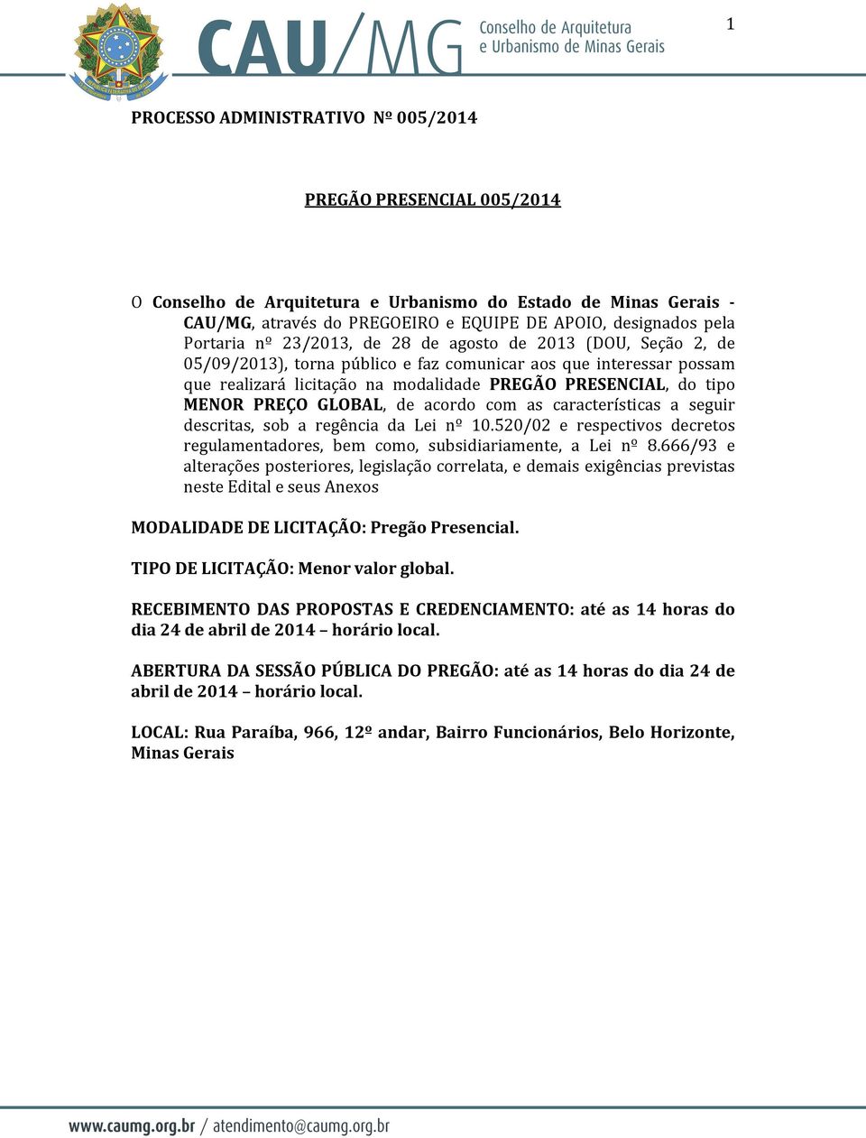 MENOR PREÇO GLOBAL, de acordo com as características a seguir descritas, sob a regência da Lei nº 10.520/02 e respectivos decretos regulamentadores, bem como, subsidiariamente, a Lei nº 8.