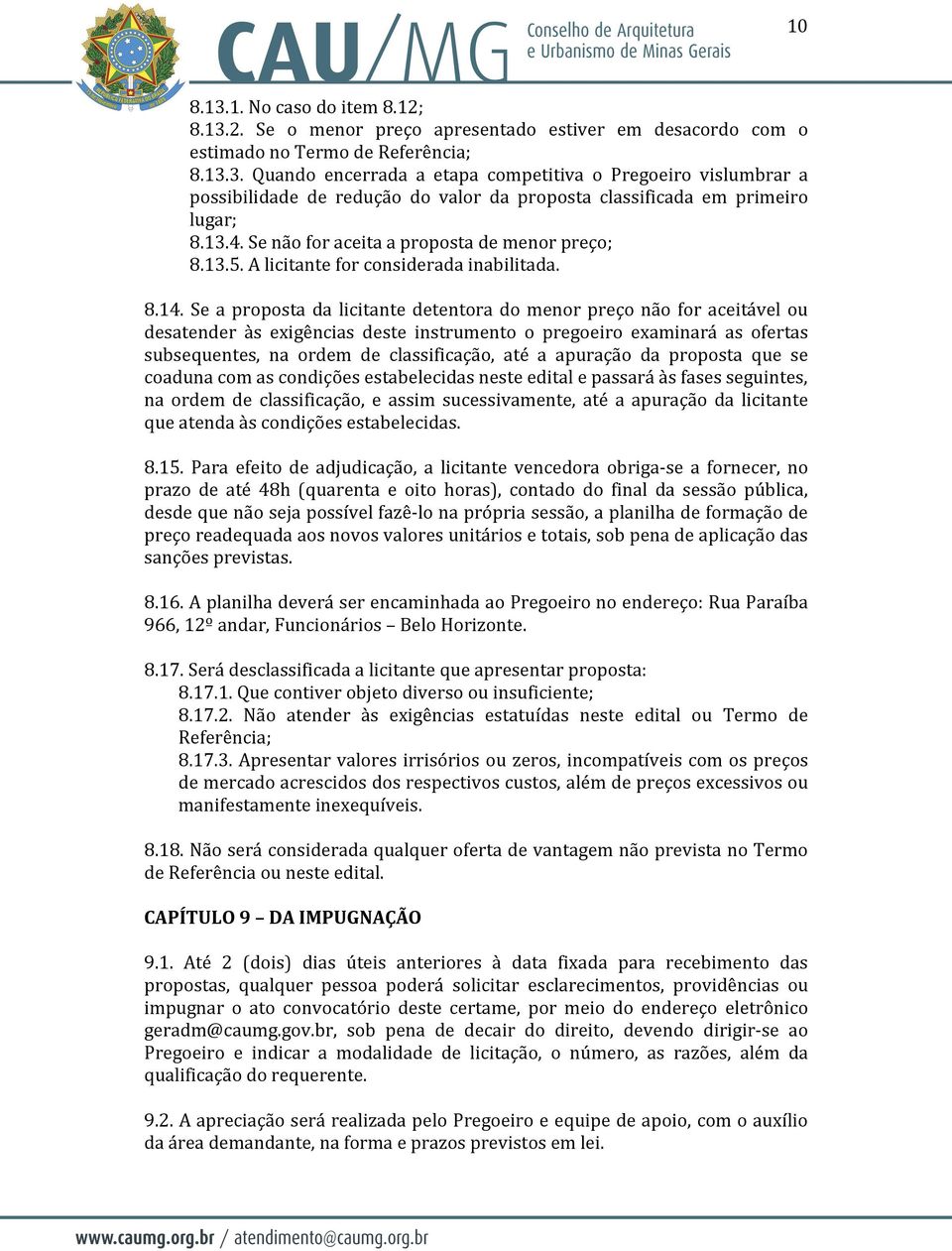 Se a proposta da licitante detentora do menor preço não for aceitável ou desatender às exigências deste instrumento o pregoeiro examinará as ofertas subsequentes, na ordem de classificação, até a