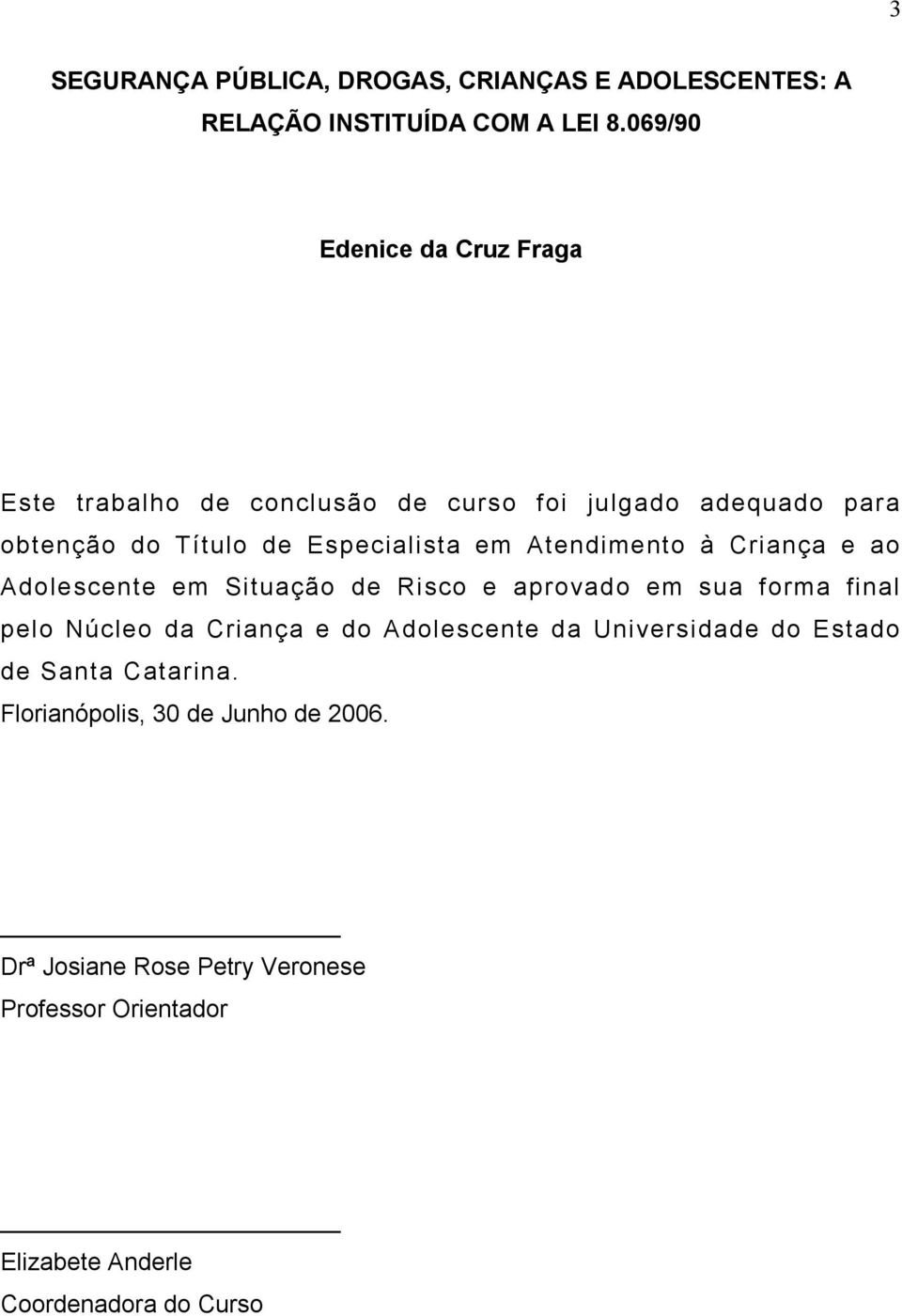 Atendimento à Criança e ao Adolescente em Situação de Risco e aprovado em sua forma final pelo Núcleo da Criança e do Adolescente