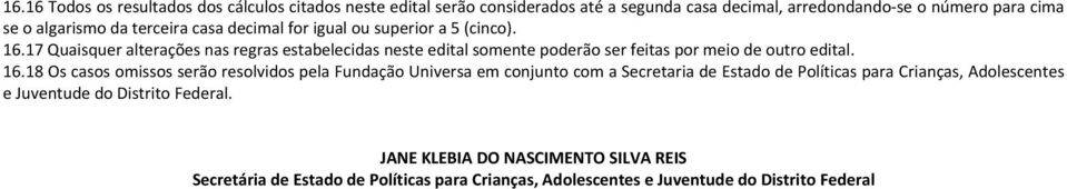 17 Quaisquer alterações nas regras estabelecidas neste edital somente poderão ser feitas por meio de outro edital. 16.