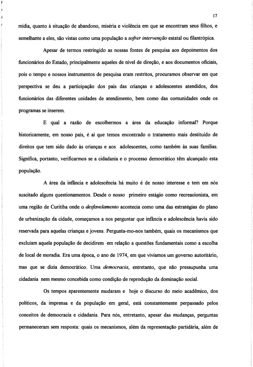 instrumentos de pesquisa eram restritos, procuramos observar em que perspectiva se deu a participação dos pais das crianças e adolescentes atendidos, dos funcionários das diferentes unidades de