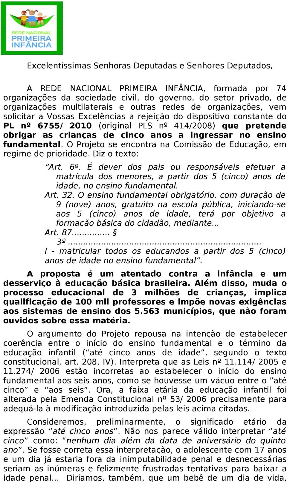 ingressar no ensino fundamental. O Projeto se encontra na Comissão de Educação, em regime de prioridade. Diz o texto: Art. 6º.