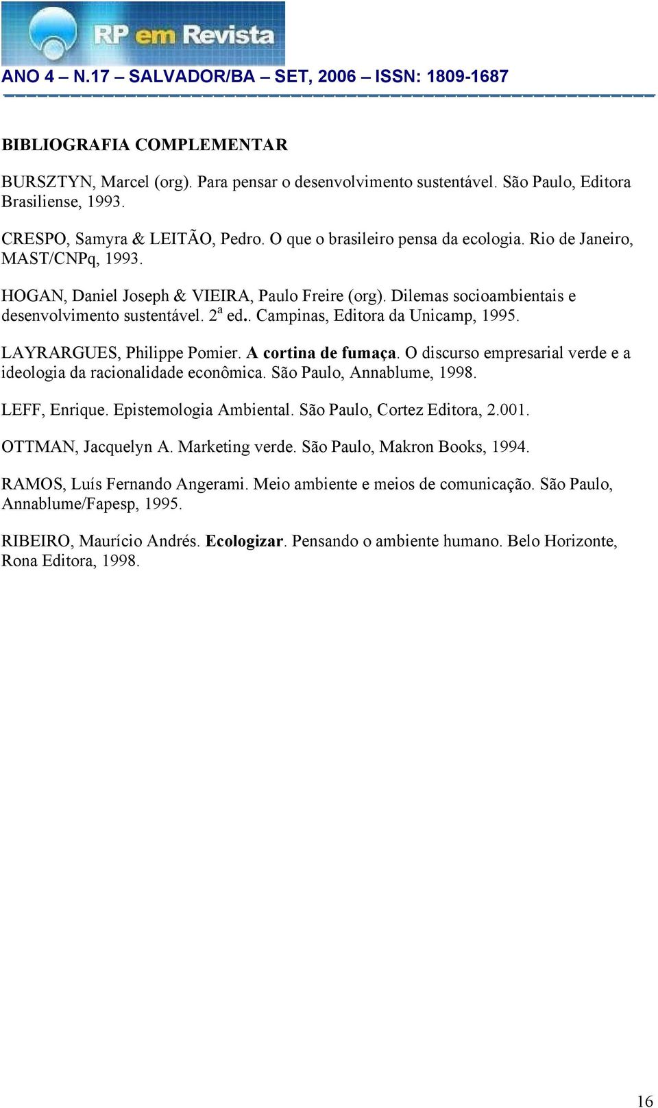 LAYRARGUES, Philippe Pomier. A cortina de fumaça. O discurso empresarial verde e a ideologia da racionalidade econômica. São Paulo, Annablume, 1998. LEFF, Enrique. Epistemologia Ambiental.