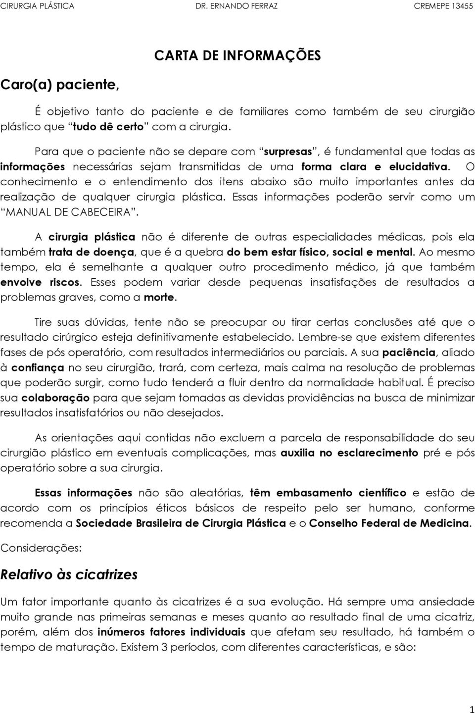 O conhecimento e o entendimento dos itens abaixo são muito importantes antes da realização de qualquer cirurgia plástica. Essas informações poderão servir como um MANUAL DE CABECEIRA.