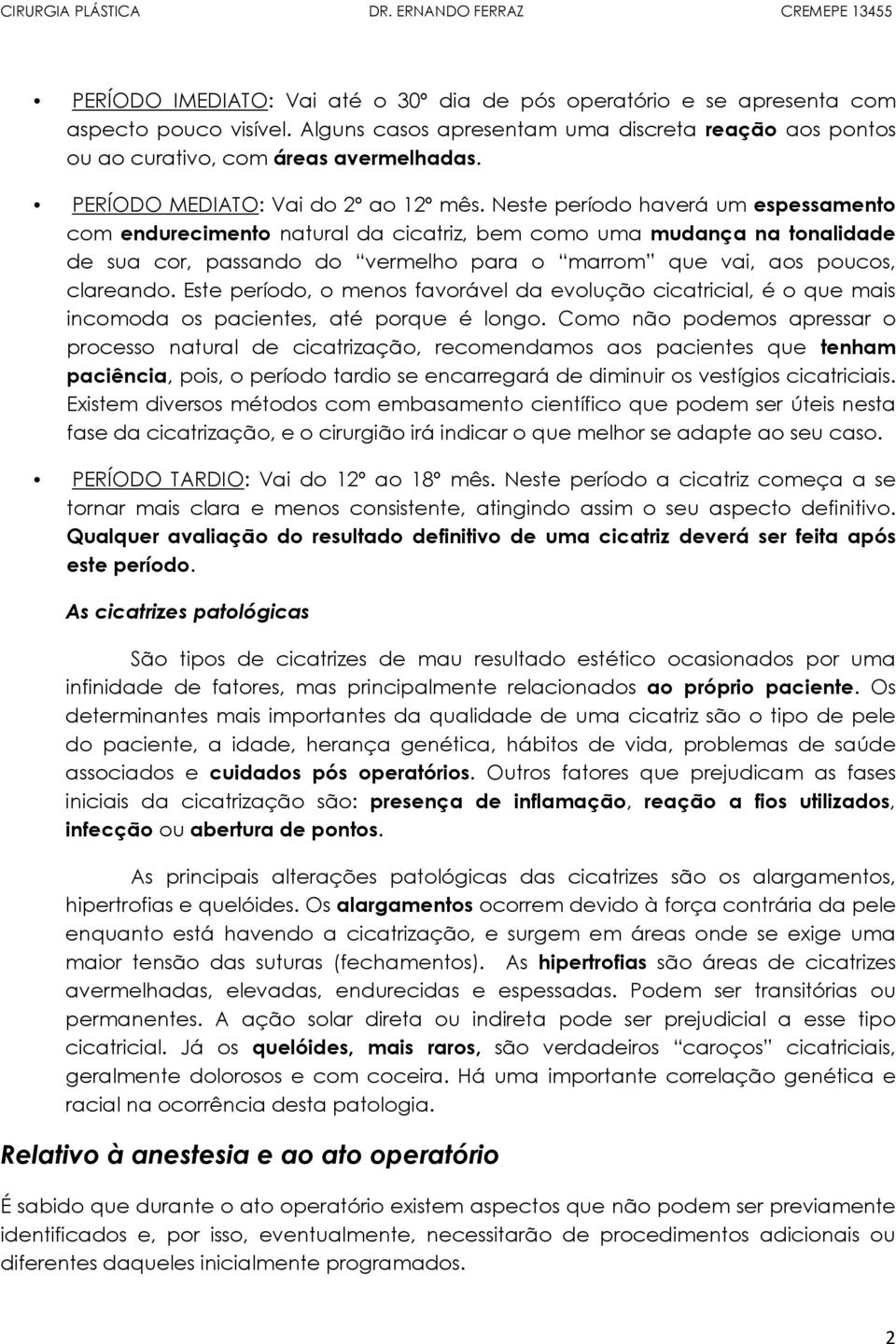 Neste período haverá um espessamento com endurecimento natural da cicatriz, bem como uma mudança na tonalidade de sua cor, passando do vermelho para o marrom que vai, aos poucos, clareando.