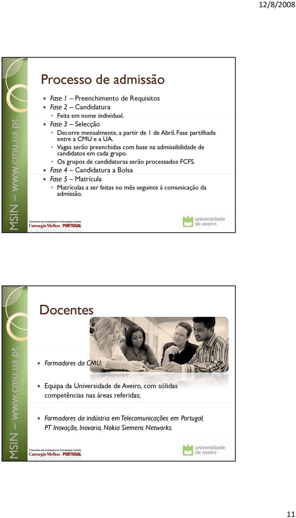 Os grupos de candidaturas serão processados FCFS. Fase 4 Candidatura a Bolsa Fase 5 Matrícula Matrículas a ser feitas no mês seguinte à comunicação da admissão.