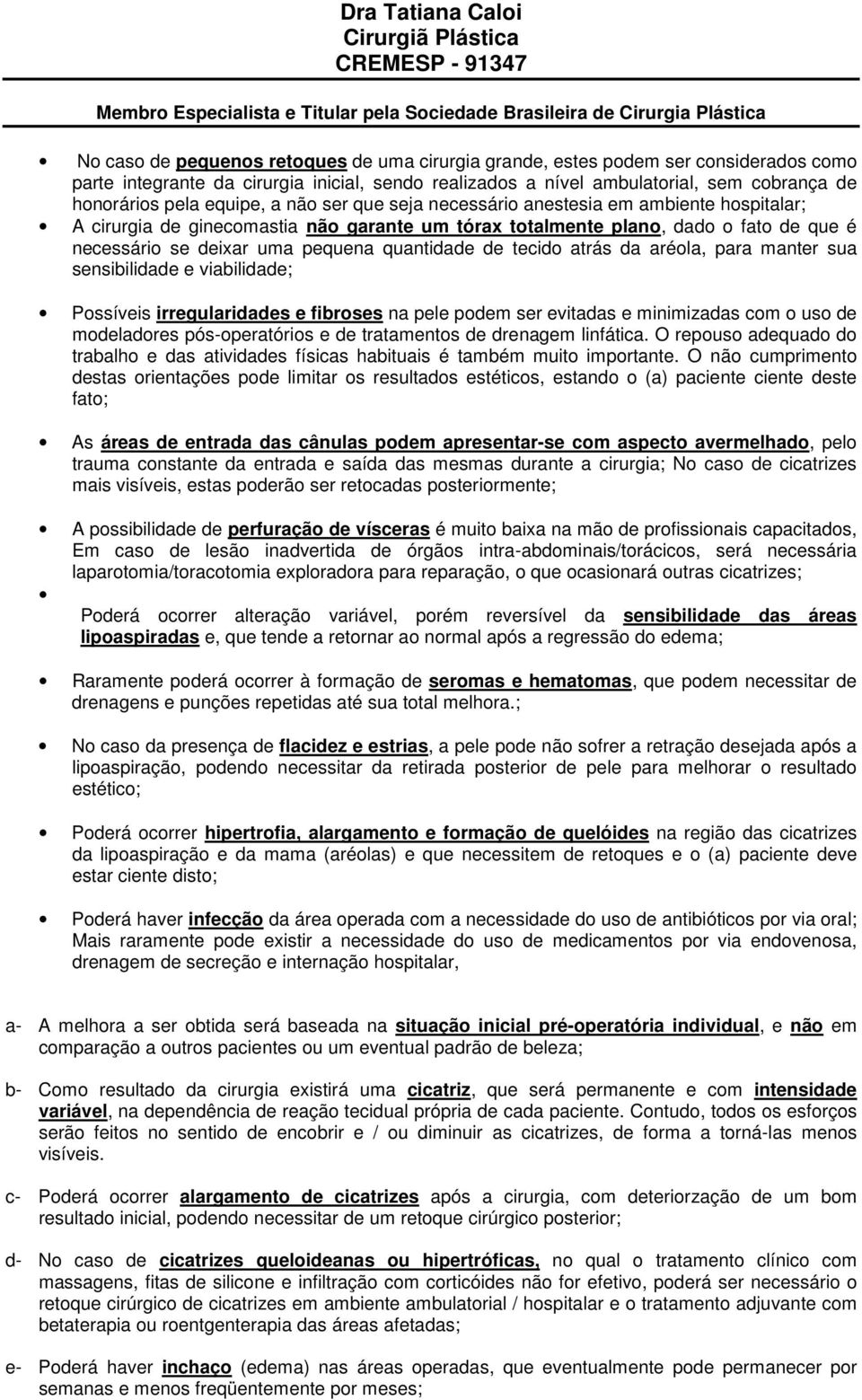 quantidade de tecido atrás da aréola, para manter sua sensibilidade e viabilidade; Possíveis irregularidades e fibroses na pele podem ser evitadas e minimizadas com o uso de modeladores