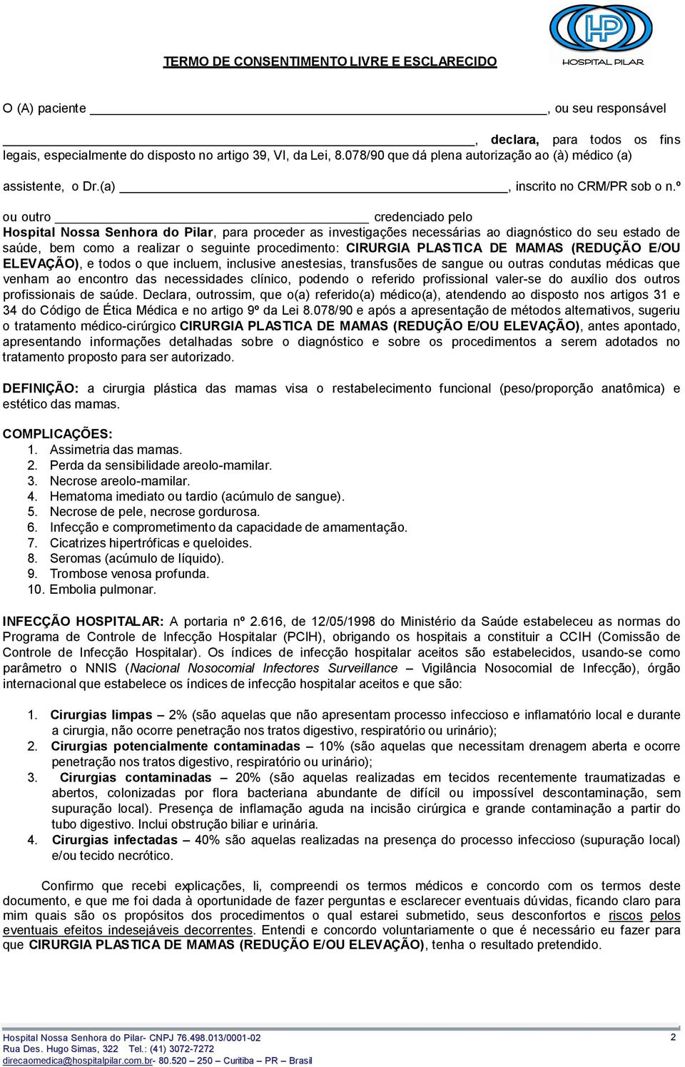 º ou outro credenciado pelo Hospital Nossa Senhora do Pilar, para proceder as investigações necessárias ao diagnóstico do seu estado de saúde, bem como a realizar o seguinte procedimento: CIRURGIA