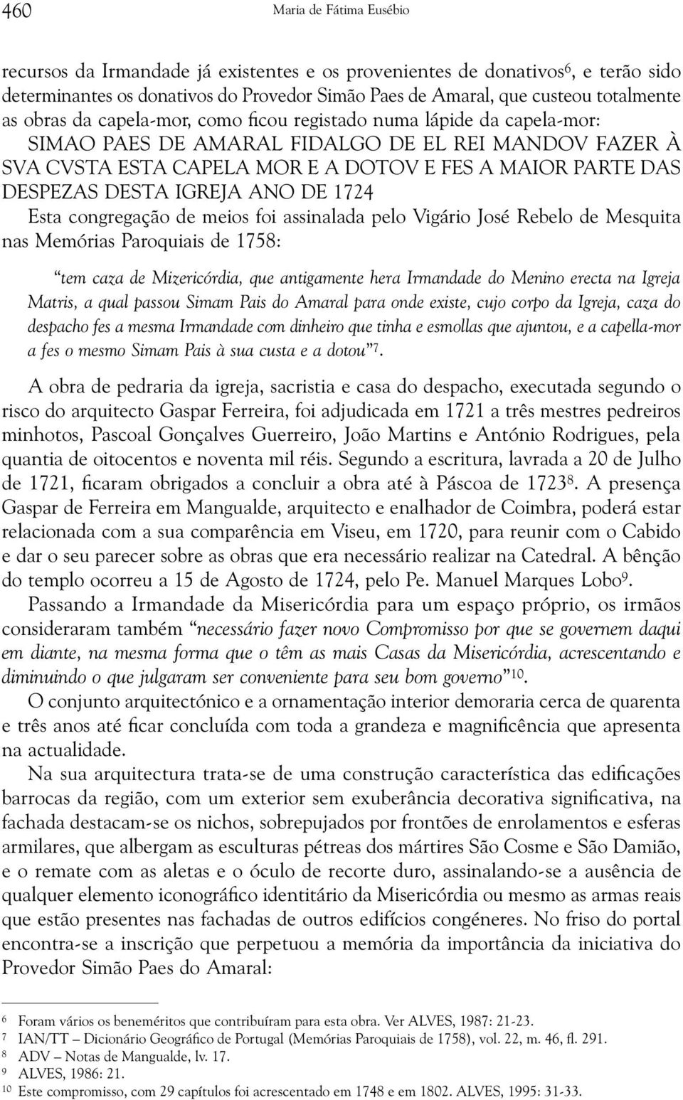 IGREJA ANO DE 1724 Esta congregação de meios foi assinalada pelo Vigário José Rebelo de Mesquita nas Memórias Paroquiais de 1758: tem caza de Mizericórdia, que antigamente hera Irmandade do Menino